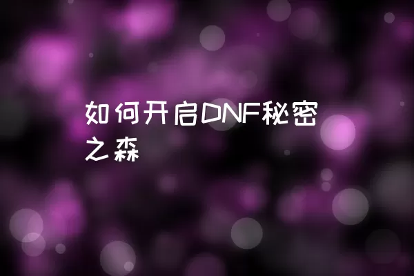 如何开启DNF秘密之森