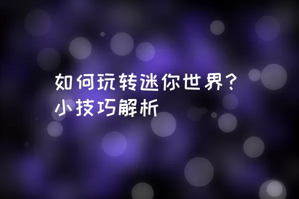 如何玩转迷你世界？小技巧解析