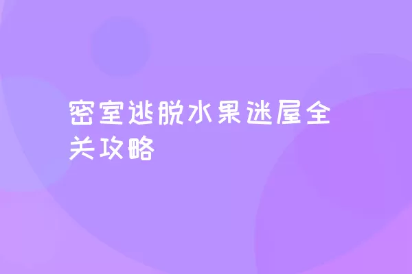 密室逃脱水果迷屋全关攻略