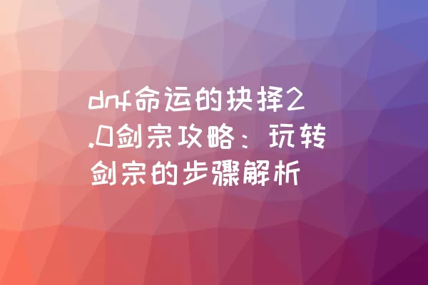 dnf命运的抉择2.0剑宗攻略：玩转剑宗的步骤解析