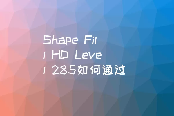 Shape Fill HD Level 285如何通过