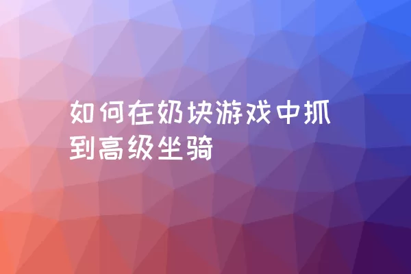 如何在奶块游戏中抓到高级坐骑