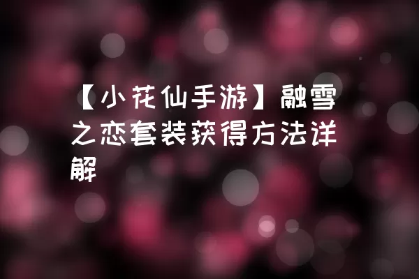 【小花仙手游】融雪之恋套装获得方法详解