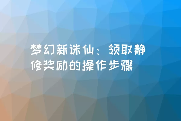 梦幻新诛仙：领取静修奖励的操作步骤