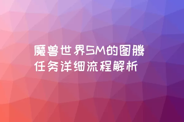 魔兽世界SM的图腾任务详细流程解析