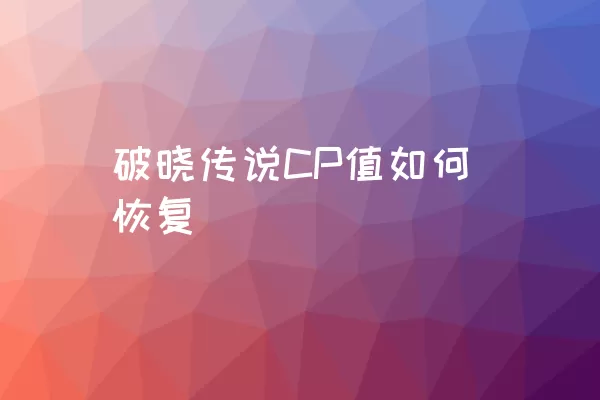 破晓传说CP值如何恢复