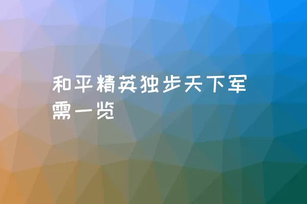 和平精英独步天下军需一览