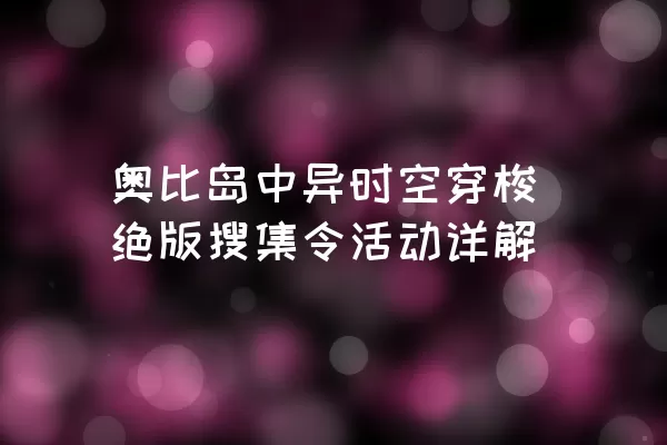 奥比岛中异时空穿梭绝版搜集令活动详解