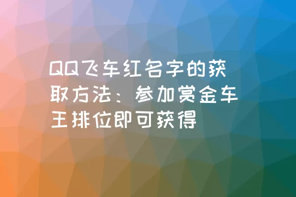 QQ飞车红名字的获取方法：参加赏金车王排位即可获得