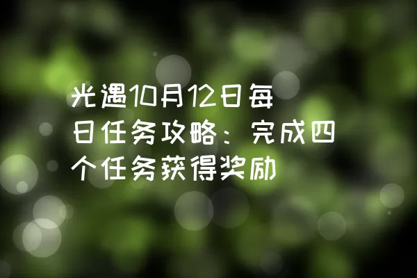 光遇10月12日每日任务攻略：完成四个任务获得奖励