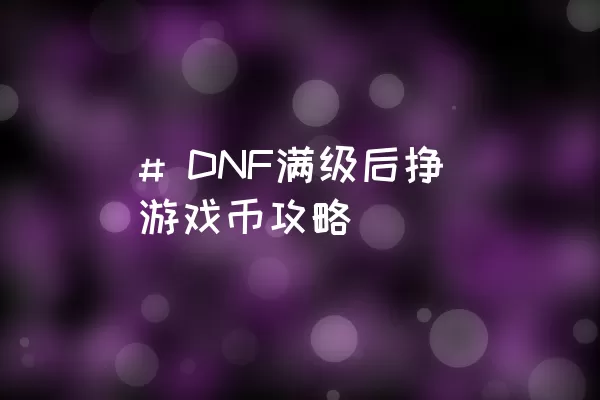 # DNF满级后挣游戏币攻略