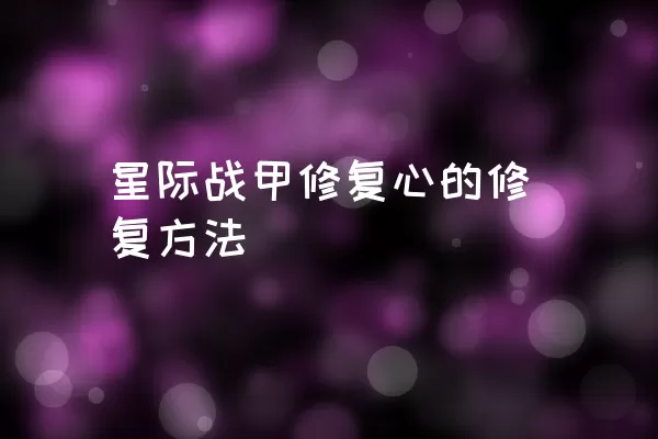 星际战甲修复心的修复方法