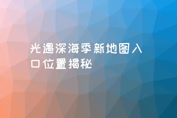 光遇深海季新地图入口位置揭秘