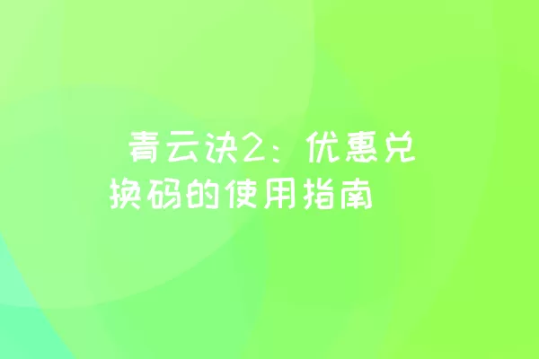  青云诀2：优惠兑换码的使用指南