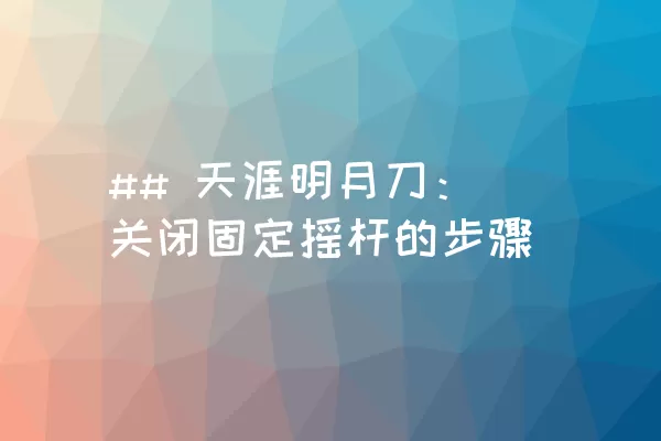 ## 天涯明月刀：关闭固定摇杆的步骤