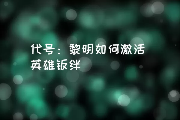 代号：黎明如何激活英雄羁绊