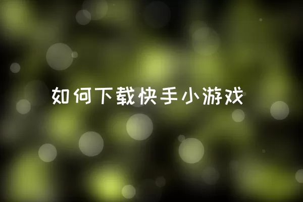 如何下载快手小游戏