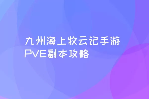 九州海上牧云记手游PVE副本攻略