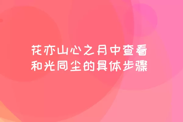 花亦山心之月中查看和光同尘的具体步骤