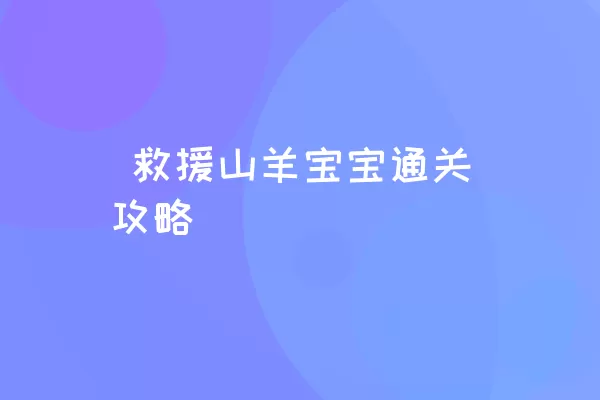  救援山羊宝宝通关攻略