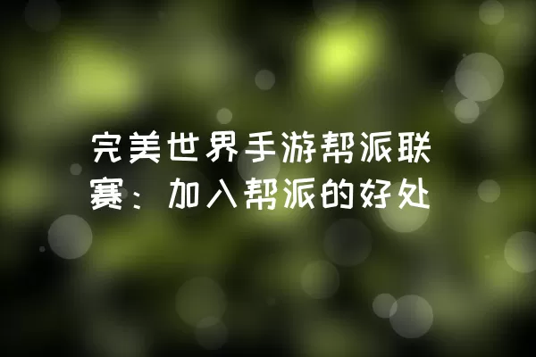 完美世界手游帮派联赛：加入帮派的好处