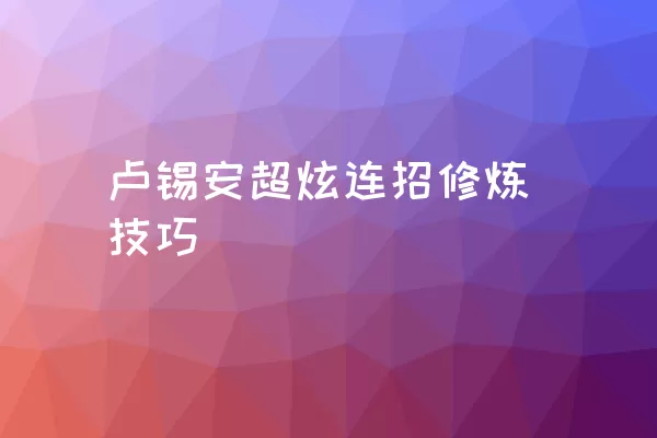 卢锡安超炫连招修炼技巧