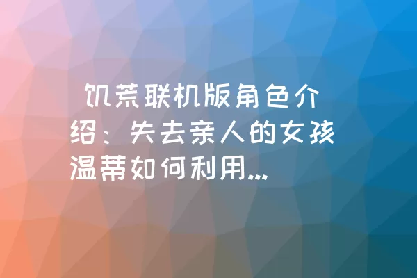  饥荒联机版角色介绍：失去亲人的女孩温蒂如何利用阿比盖尔