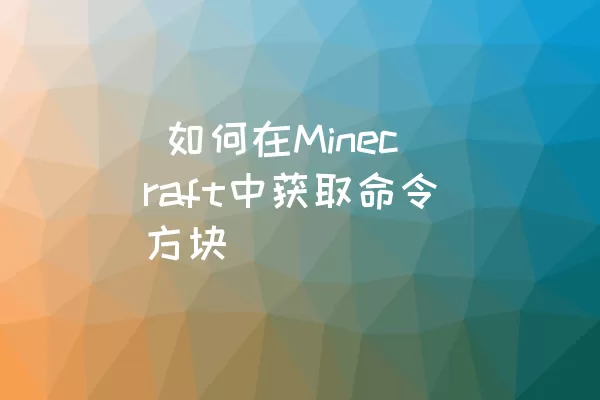  如何在Minecraft中获取命令方块