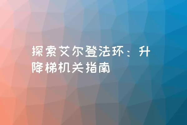 探索艾尔登法环：升降梯机关指南