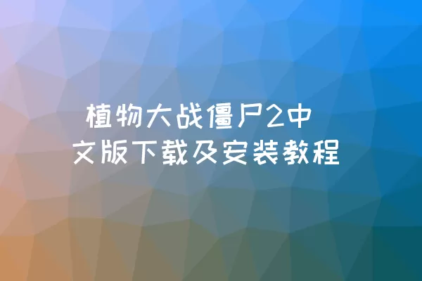  植物大战僵尸2中文版下载及安装教程