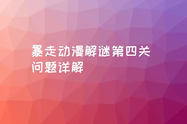 暴走动漫解谜第四关问题详解