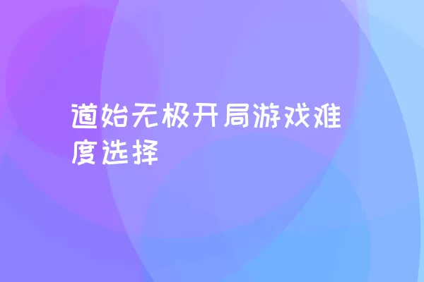 道始无极开局游戏难度选择