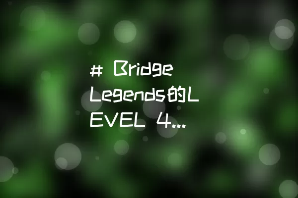 # Bridge Legends的LEVEL 4通关攻略