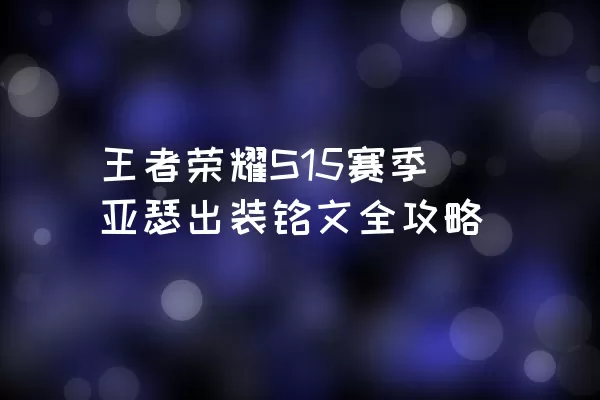 王者荣耀S15赛季亚瑟出装铭文全攻略