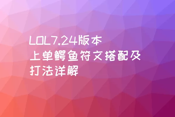 LOL7.24版本上单鳄鱼符文搭配及打法详解