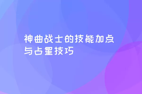 神曲战士的技能加点与占星技巧