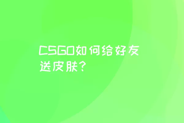 CSGO如何给好友送皮肤？