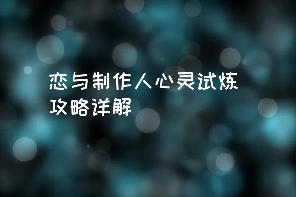 恋与制作人心灵试炼攻略详解