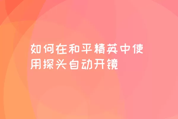 如何在和平精英中使用探头自动开镜