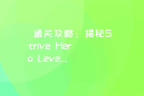  通关攻略：揭秘Strive Hero Level 33的解密技巧