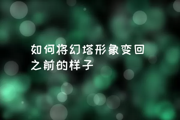 如何将幻塔形象变回之前的样子