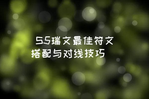  S5瑞文最佳符文搭配与对线技巧