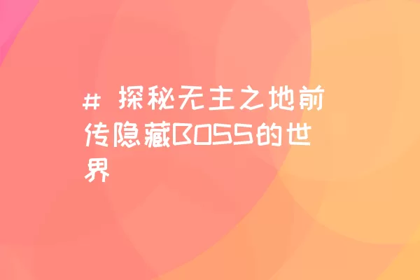 # 探秘无主之地前传隐藏BOSS的世界