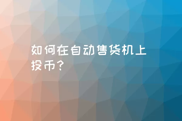 如何在自动售货机上投币？