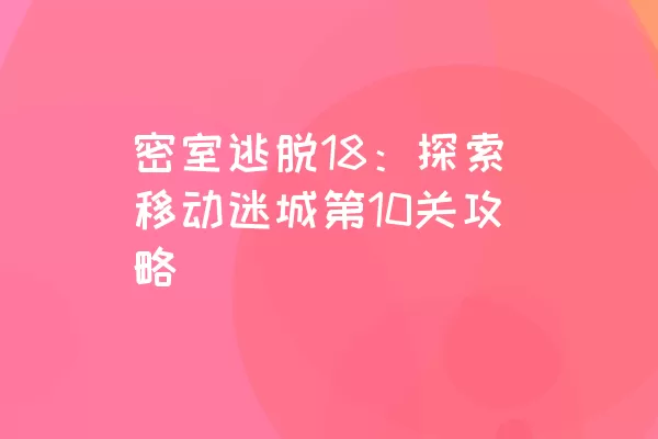 密室逃脱18：探索移动迷城第10关攻略