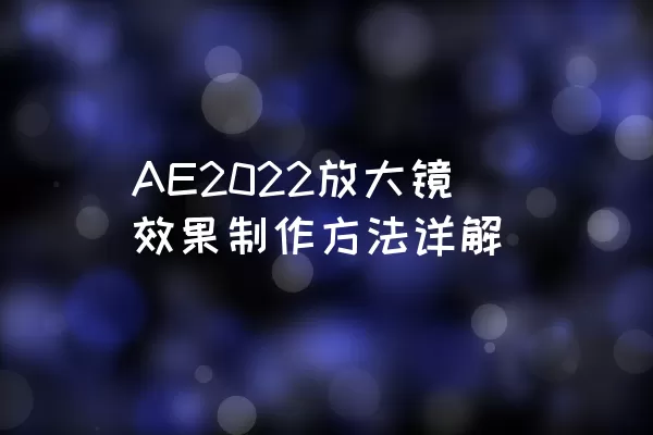 AE2022放大镜效果制作方法详解