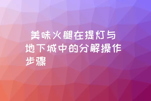  美味火腿在提灯与地下城中的分解操作步骤