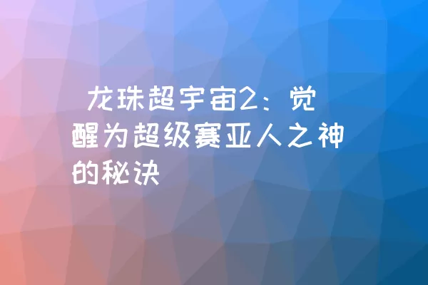  龙珠超宇宙2：觉醒为超级赛亚人之神的秘诀