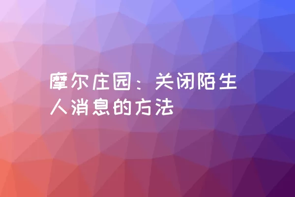 摩尔庄园：关闭陌生人消息的方法